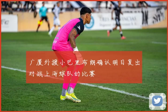 广厦外援小巴里布朗确认明日复出对战上海球队的比赛